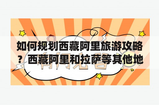 如何规划西藏阿里旅游攻略？西藏阿里和拉萨等其他地方不同，是一个传统文化和自然风光相结合的旅游胜地。当你计划前往这个神秘的地方，你需要了解一些基本信息，以便更好地规划你的旅行。以下是一些有用的阿里旅游攻略，帮助你更好地准备旅行计划。