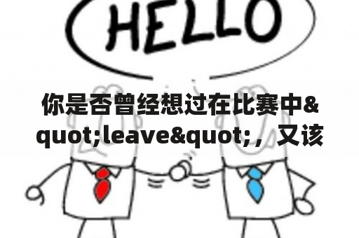 你是否曾经想过在比赛中"leave"，又该如何应对类似情况？