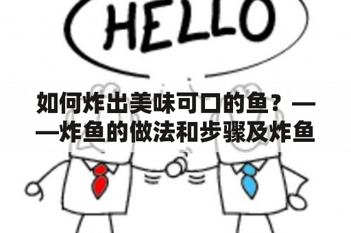 如何炸出美味可口的鱼？——炸鱼的做法和步骤及炸鱼的做法和步骤视频教程