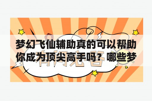 梦幻飞仙辅助真的可以帮助你成为顶尖高手吗？哪些梦幻飞仙辅助工具是比较实用的？