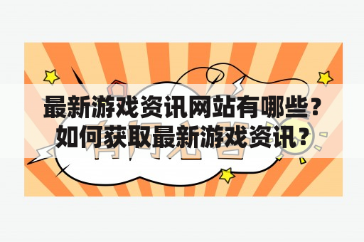 最新游戏资讯网站有哪些？如何获取最新游戏资讯？