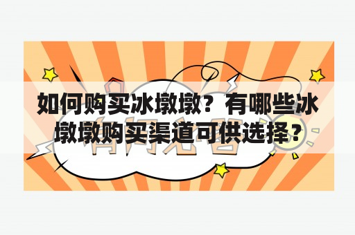 如何购买冰墩墩？有哪些冰墩墩购买渠道可供选择？