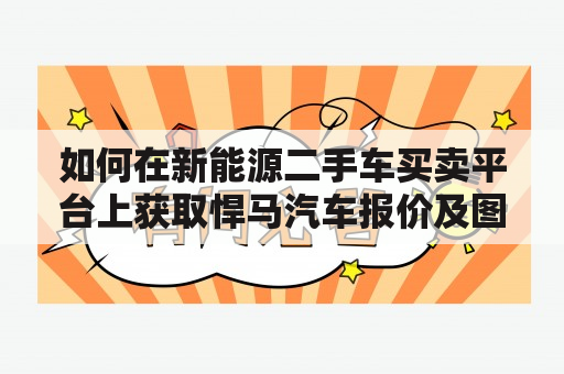 如何在新能源二手车买卖平台上获取悍马汽车报价及图片？