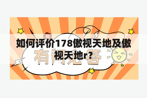 如何评价178傲视天地及傲视天地r？