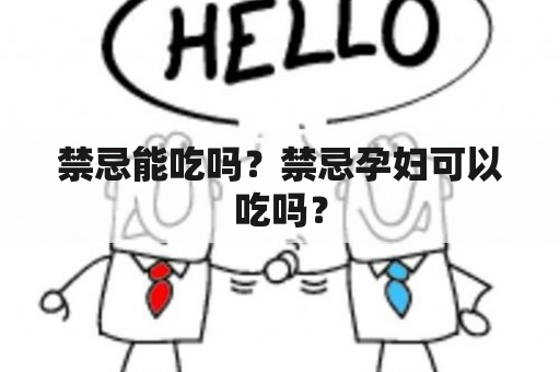 禁忌能吃吗？禁忌孕妇可以吃吗？