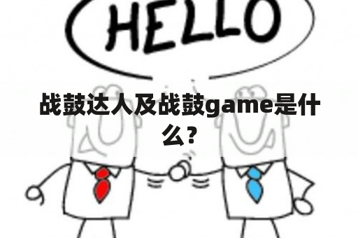 战鼓达人及战鼓game是什么？