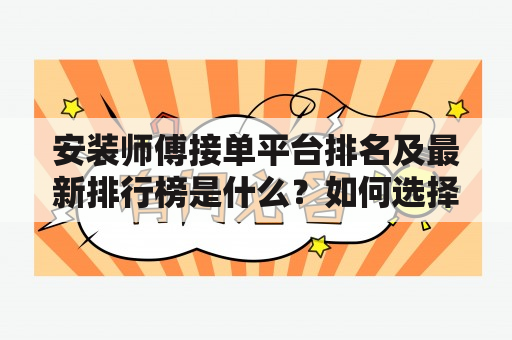 安装师傅接单平台排名及最新排行榜是什么？如何选择靠谱的安装师傅接单平台？