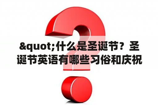 "什么是圣诞节？圣诞节英语有哪些习俗和庆祝活动？"