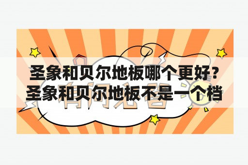 圣象和贝尔地板哪个更好？圣象和贝尔地板不是一个档次吗？