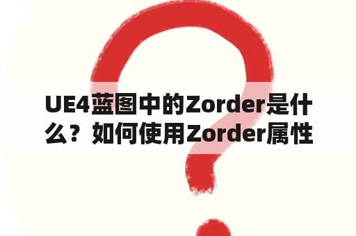 UE4蓝图中的Zorder是什么？如何使用Zorder属性进行图像层级控制？