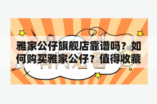 雅家公仔旗舰店靠谱吗？如何购买雅家公仔？值得收藏吗？