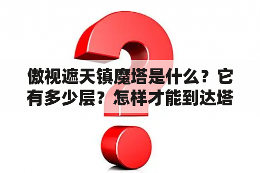 傲视遮天镇魔塔是什么？它有多少层？怎样才能到达塔顶？