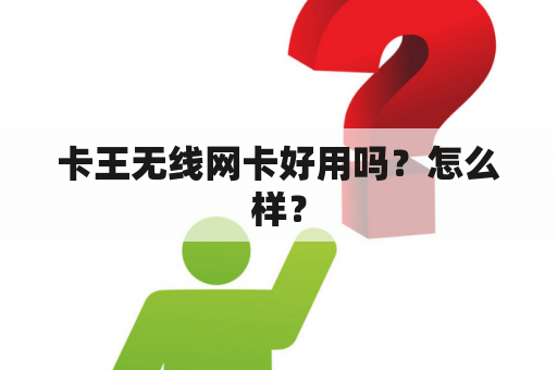 卡王无线网卡好用吗？怎么样？