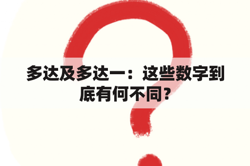 多达及多达一：这些数字到底有何不同？