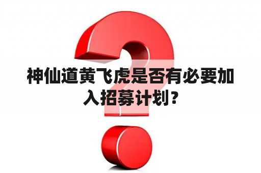 神仙道黄飞虎是否有必要加入招募计划？