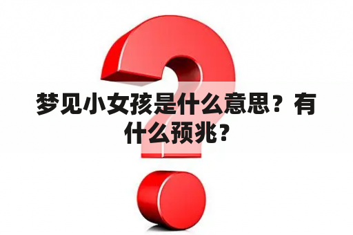 梦见小女孩是什么意思？有什么预兆？