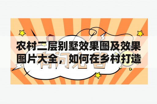 农村二层别墅效果图及效果图片大全，如何在乡村打造一个别致的二层别墅？