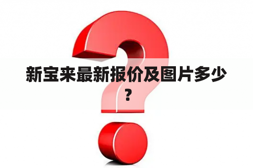 新宝来最新报价及图片多少？