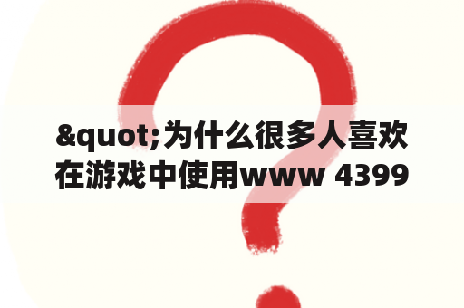 "为什么很多人喜欢在游戏中使用www 4399 com这个网站？"