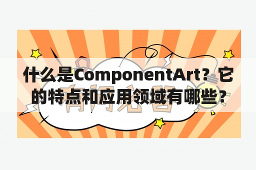 什么是ComponentArt？它的特点和应用领域有哪些？