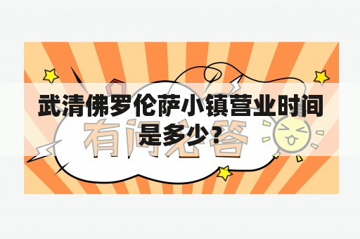 武清佛罗伦萨小镇营业时间是多少？