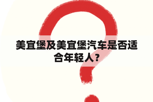 美宜堡及美宜堡汽车是否适合年轻人？