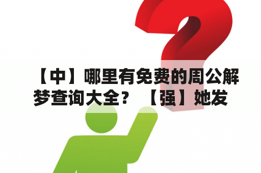 【中】哪里有免费的周公解梦查询大全？ 【强】她发现周公解梦查询大全免费版非常实用！