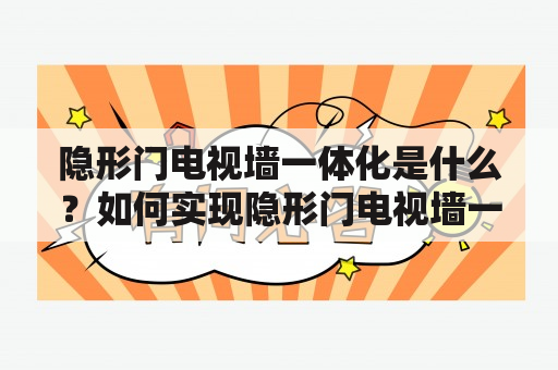 隐形门电视墙一体化是什么？如何实现隐形门电视墙一体化？有哪些隐形门电视墙一体化视频可以参考？