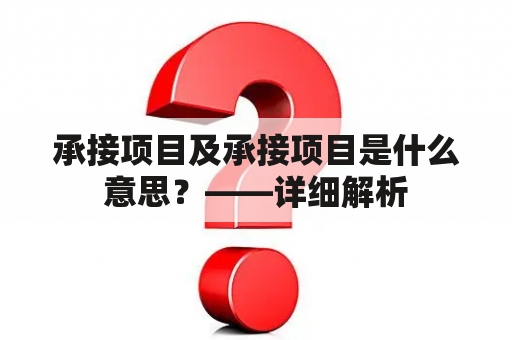 承接项目及承接项目是什么意思？——详细解析