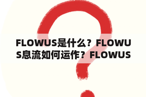 FLOWUS是什么？FLOWUS息流如何运作？FLOWUS与数字资产交易有何关系？