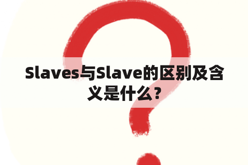 Slaves与Slave的区别及含义是什么？