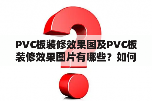 PVC板装修效果图及PVC板装修效果图片有哪些？如何选择？