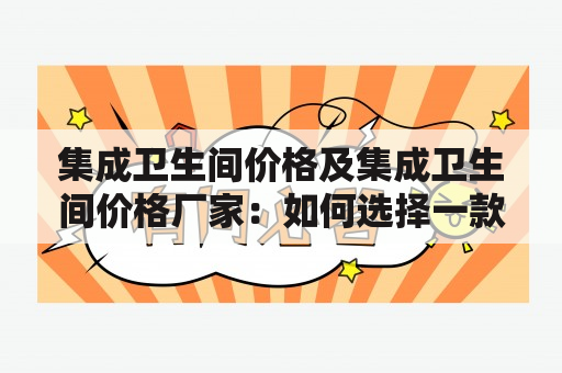 集成卫生间价格及集成卫生间价格厂家：如何选择一款性价比高的集成卫生间？