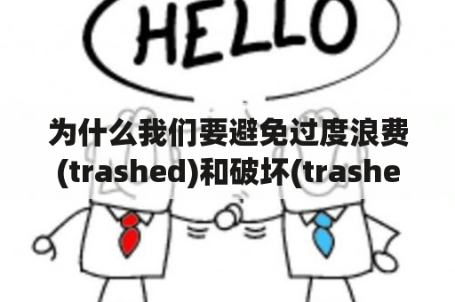 为什么我们要避免过度浪费(trashed)和破坏(trashed)环境？