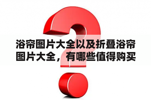 浴帘图片大全以及折叠浴帘图片大全，有哪些值得购买的优质产品？