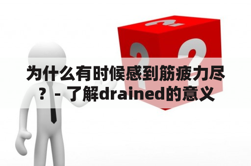 为什么有时候感到筋疲力尽？- 了解drained的意义