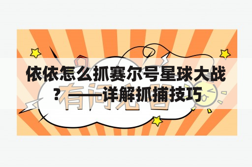 依依怎么抓赛尔号星球大战？——详解抓捕技巧