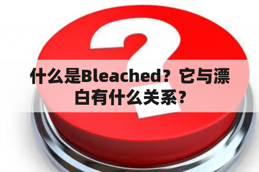 什么是Bleached？它与漂白有什么关系？