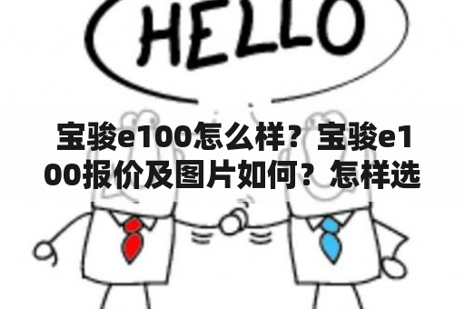 宝骏e100怎么样？宝骏e100报价及图片如何？怎样选择适合自己的宝骏e100？