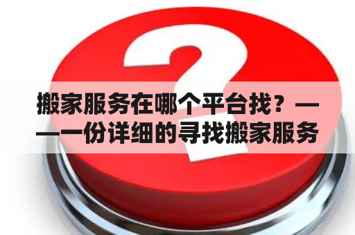 搬家服务在哪个平台找？——一份详细的寻找搬家服务平台的指南