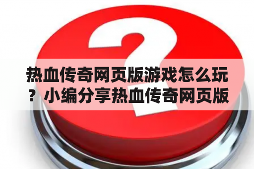 热血传奇网页版游戏怎么玩？小编分享热血传奇网页版游戏攻略！