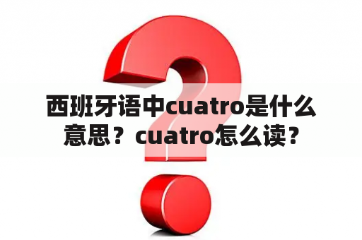 西班牙语中cuatro是什么意思？cuatro怎么读？