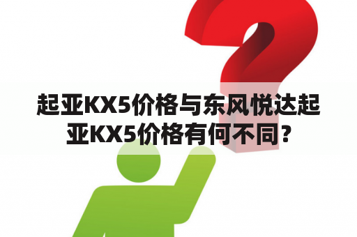 起亚KX5价格与东风悦达起亚KX5价格有何不同？