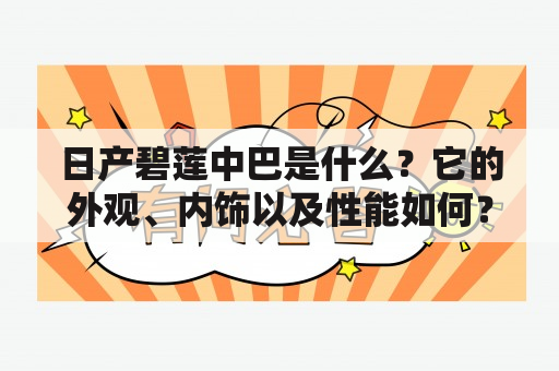 日产碧莲中巴是什么？它的外观、内饰以及性能如何？