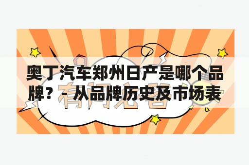 奥丁汽车郑州日产是哪个品牌？- 从品牌历史及市场表现来看