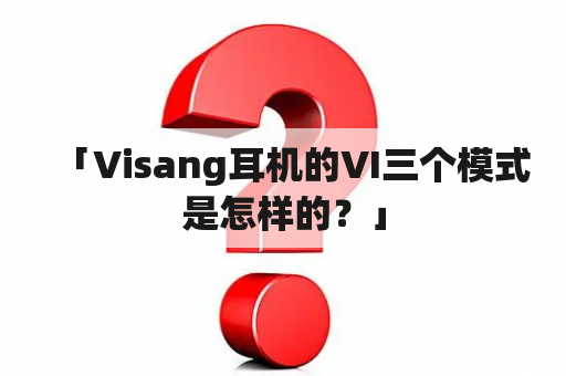 「Visang耳机的VI三个模式是怎样的？」