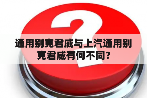 通用别克君威与上汽通用别克君威有何不同？