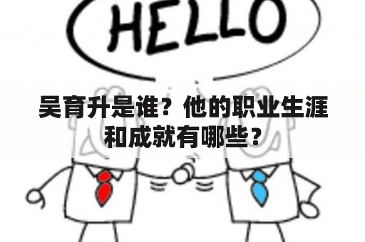 吴育升是谁？他的职业生涯和成就有哪些？