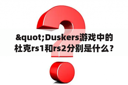 "Duskers游戏中的杜克rs1和rs2分别是什么？它们在游戏中有什么作用？"