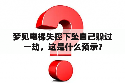 梦见电梯失控下坠自己躲过一劫，这是什么预示？